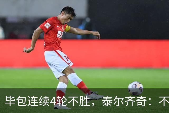 毕包连续4轮不胜，泰尔齐奇：不介意将对阵赫塔费称为“决赛”