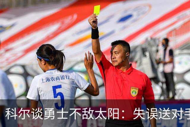 科尔谈勇士不敌太阳：失误送对手26分伤害防守